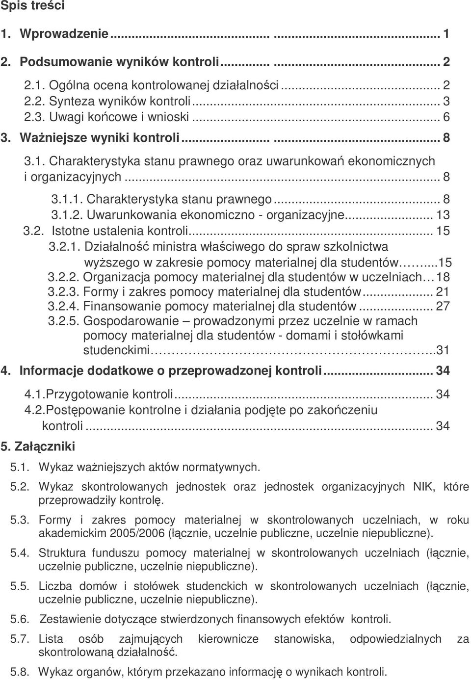 Uwarunkowania ekonomiczno - organizacyjne... 13 3.2. Istotne ustalenia kontroli... 15 3.2.1. Działalno ministra właciwego do spraw szkolnictwa wyszego w zakresie pomocy materialnej dla studentów...15 3.2.2. Organizacja pomocy materialnej dla studentów w uczelniach 18 3.