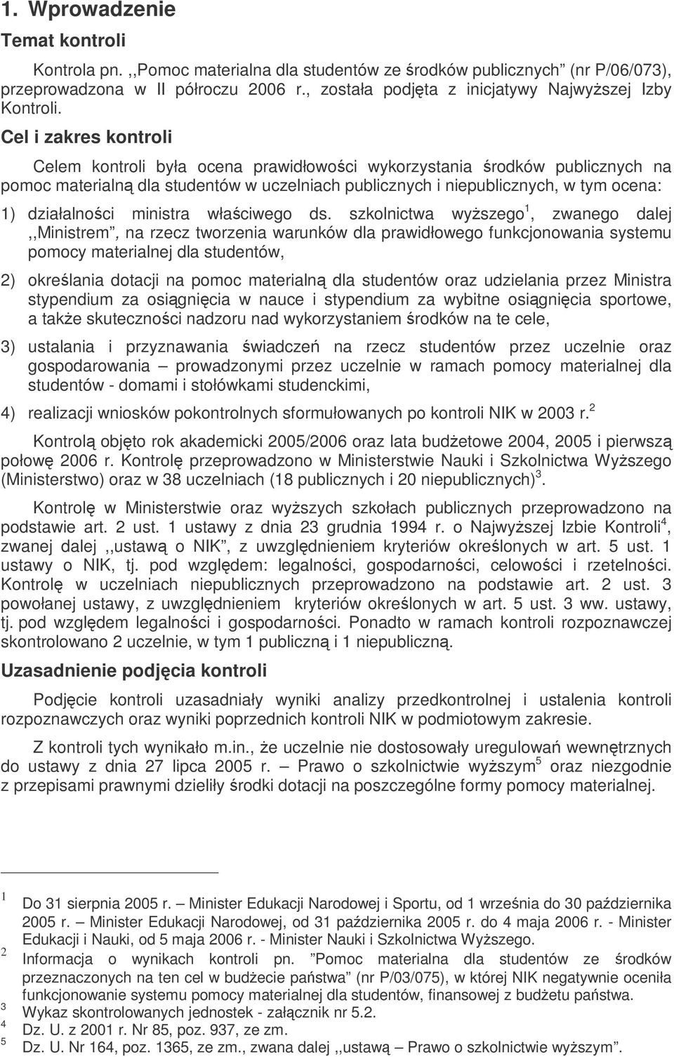 Cel i zakres kontroli Celem kontroli była ocena prawidłowoci wykorzystania rodków publicznych na pomoc materialn dla studentów w uczelniach publicznych i niepublicznych, w tym ocena: 1) działalnoci