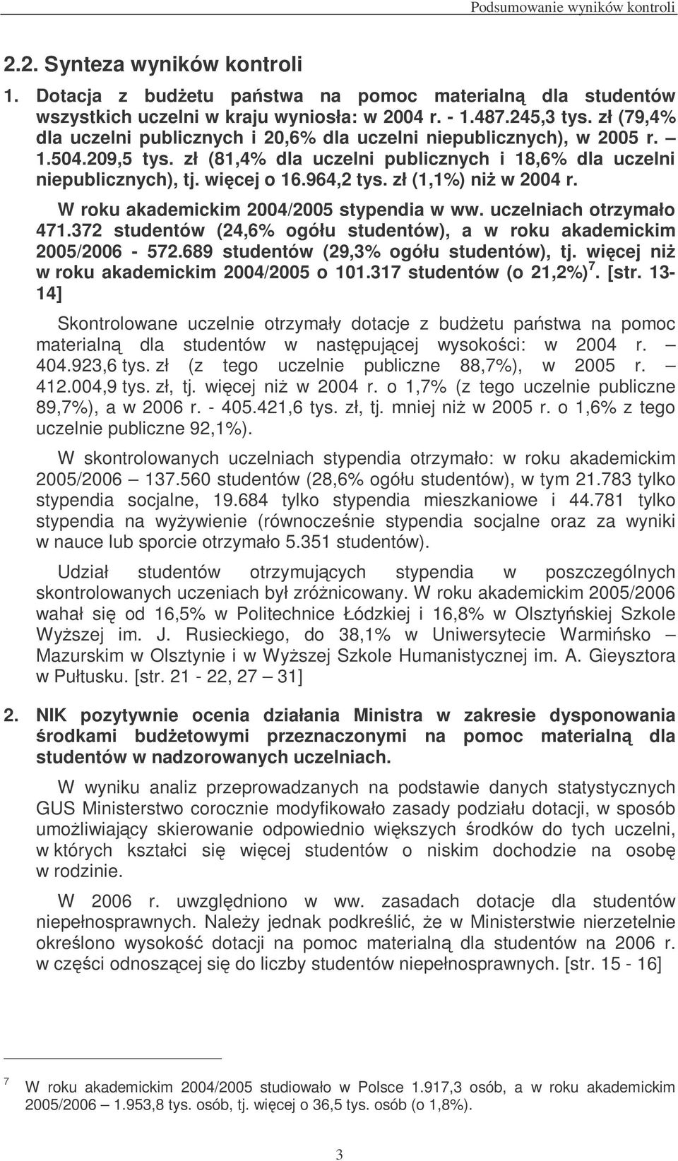 zł (1,1%) ni w 2004 r. W roku akademickim 2004/2005 stypendia w ww. uczelniach otrzymało 471.372 studentów (24,6% ogółu studentów), a w roku akademickim 2005/2006-572.
