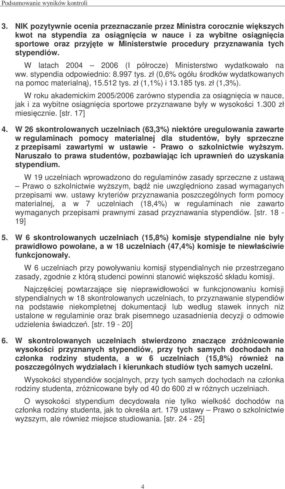 stypendiów. W latach 2004 2006 (I półrocze) Ministerstwo wydatkowało na ww. stypendia odpowiednio: 8.997 tys. zł (0,6% ogółu rodków wydatkowanych na pomoc materialn), 15.512 tys. zł (1,1%) i 13.