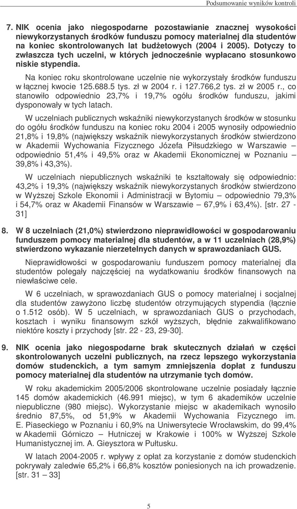 Dotyczy to zwłaszcza tych uczelni, w których jednoczenie wypłacano stosunkowo niskie stypendia. Na koniec roku skontrolowane uczelnie nie wykorzystały rodków funduszu w łcznej kwocie 125.688.5 tys.