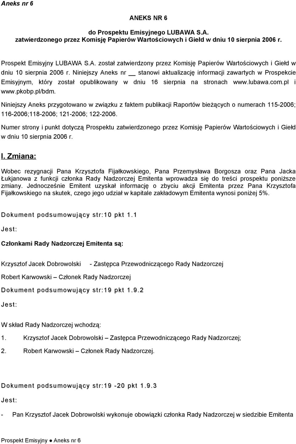 Niniejszy Aneks przygtwan w związku z faktem publikacji Raprtów bieżących numerach 115-2006; 116-2006;118-2006; 121-2006; 122-2006.