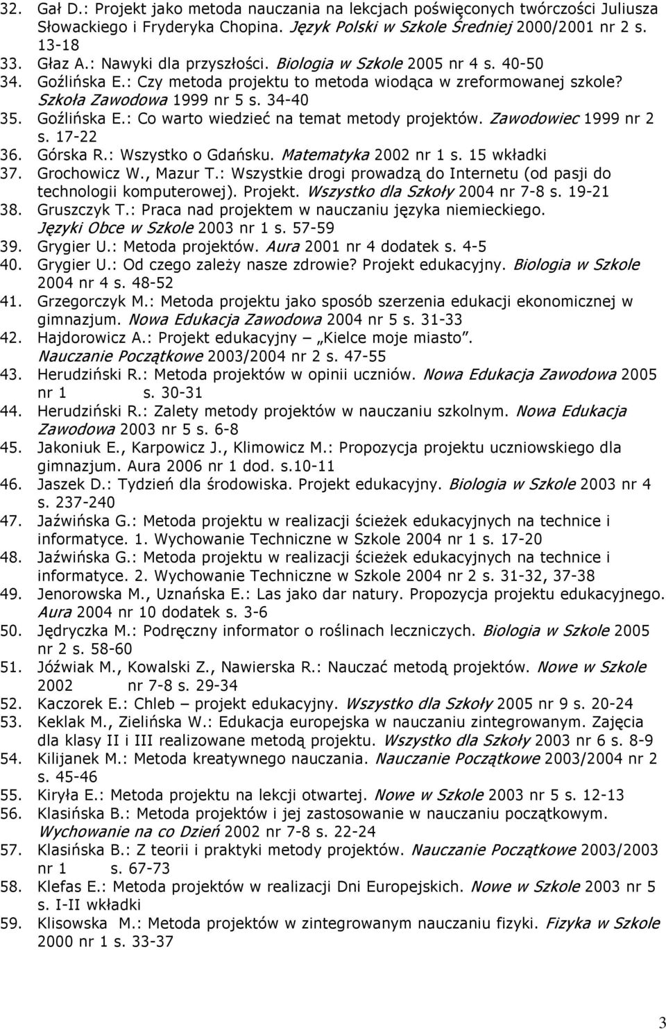 Zawodowiec 1999 nr 2 s. 17-22 36. Górska R.: Wszystko o Gdańsku. Matematyka 2002 nr 1 s. 15 wkładki 37. Grochowicz W., Mazur T.