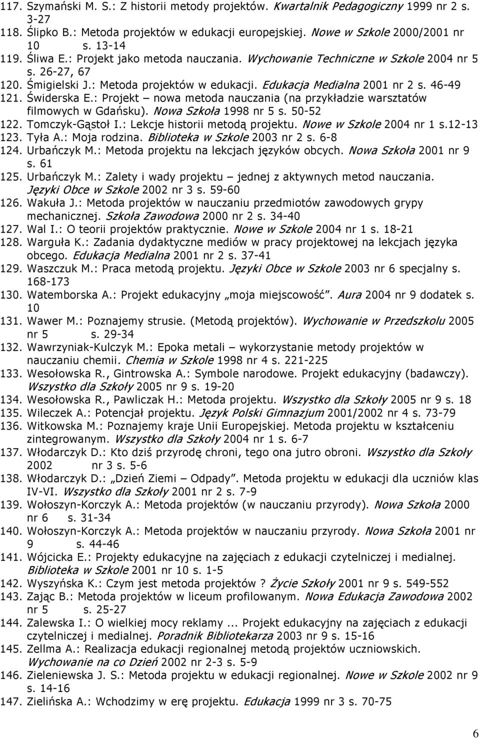 : Projekt nowa metoda nauczania (na przykładzie warsztatów filmowych w Gdańsku). Nowa Szkoła 1998 nr 5 s. 50-52 122. Tomczyk-Gąstoł I.: Lekcje historii metodą projektu. Nowe w Szkole 2004 nr 1 s.