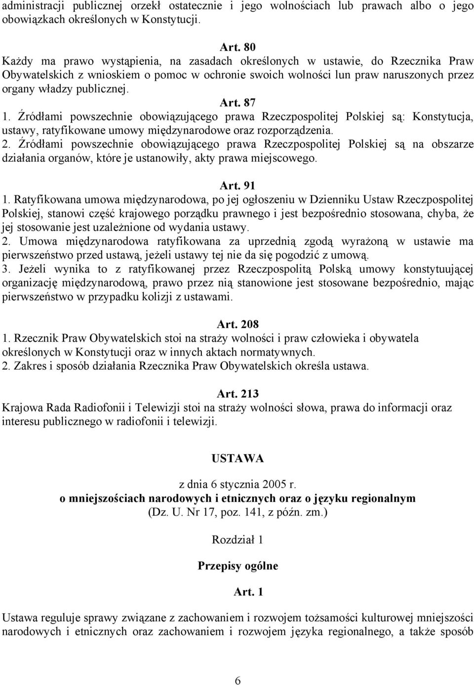 Art. 87 1. Źródłami powszechnie obowiązującego prawa Rzeczpospolitej Polskiej są: Konstytucja, ustawy, ratyfikowane umowy międzynarodowe oraz rozporządzenia. 2.