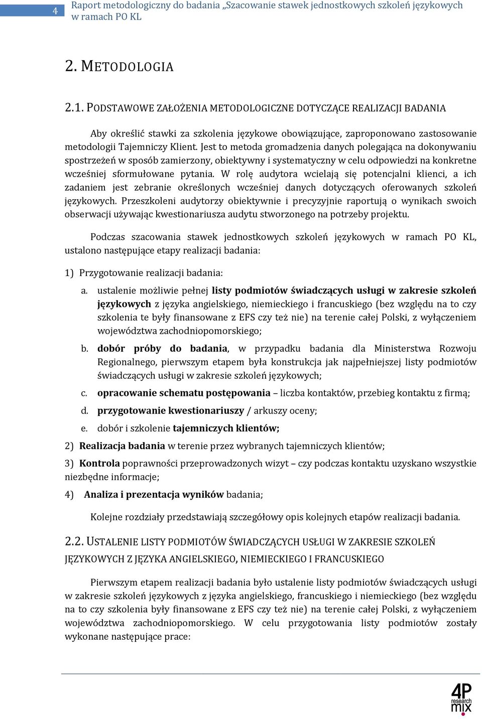 W rolę audytora wcielają się potencjalni klienci, a ich zadaniem jest zebranie określonych wcześniej danych dotyczących oferowanych szkoleń językowych.