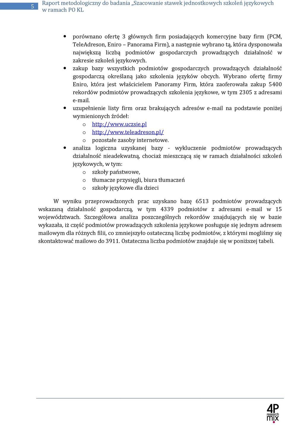 Wybrano ofertę firmy Eniro, która jest właścicielem Panoramy Firm, która zaoferowała zakup 5400 rekordów podmiotów prowadzących szkolenia, w tym 2305 z adresami e-mail.