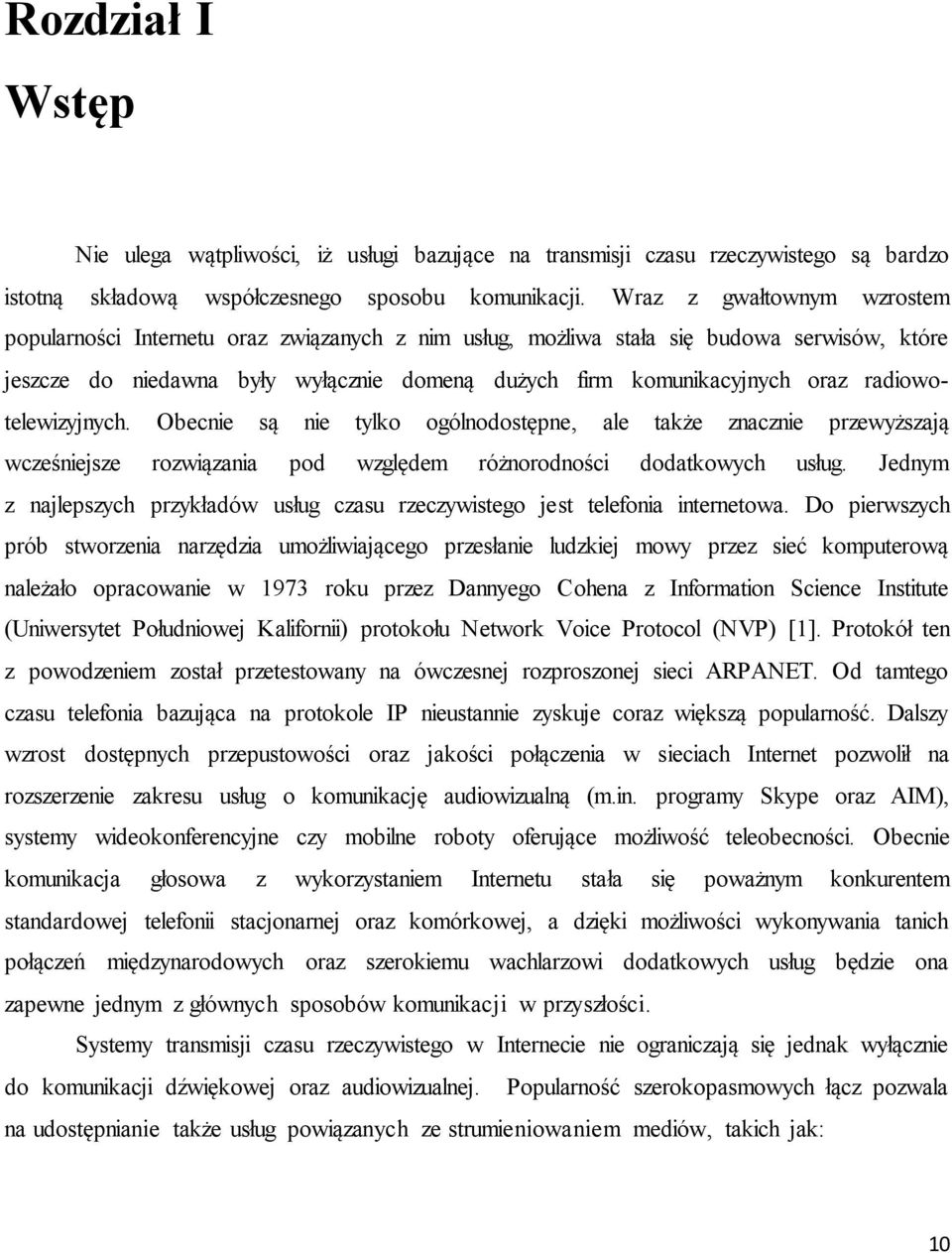 radiowotelewizyjnych. Obecnie są nie tylko ogólnodostępne, ale także znacznie przewyższają wcześniejsze rozwiązania pod względem różnorodności dodatkowych usług.