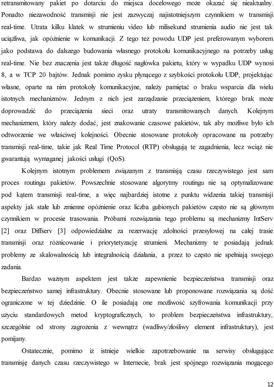 Z tego też powodu UDP jest preferowanym wyborem jako podstawa do dalszego budowania własnego protokołu komunikacyjnego na potrzeby usług real-time.