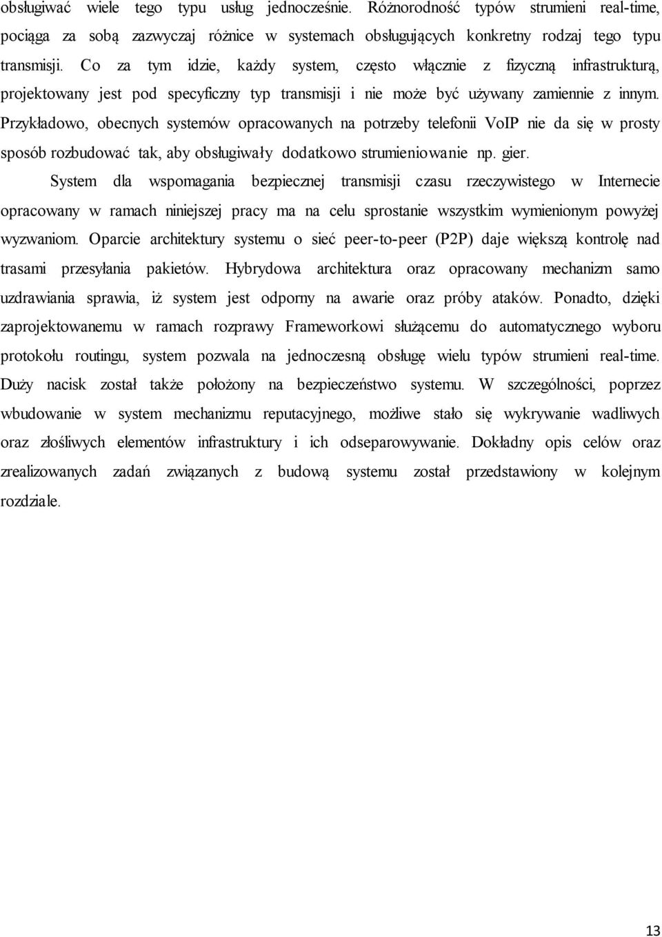 Przykładowo, obecnych systemów opracowanych na potrzeby telefonii VoIP nie da się w prosty sposób rozbudować tak, aby obsługiwały dodatkowo strumieniowanie np. gier.