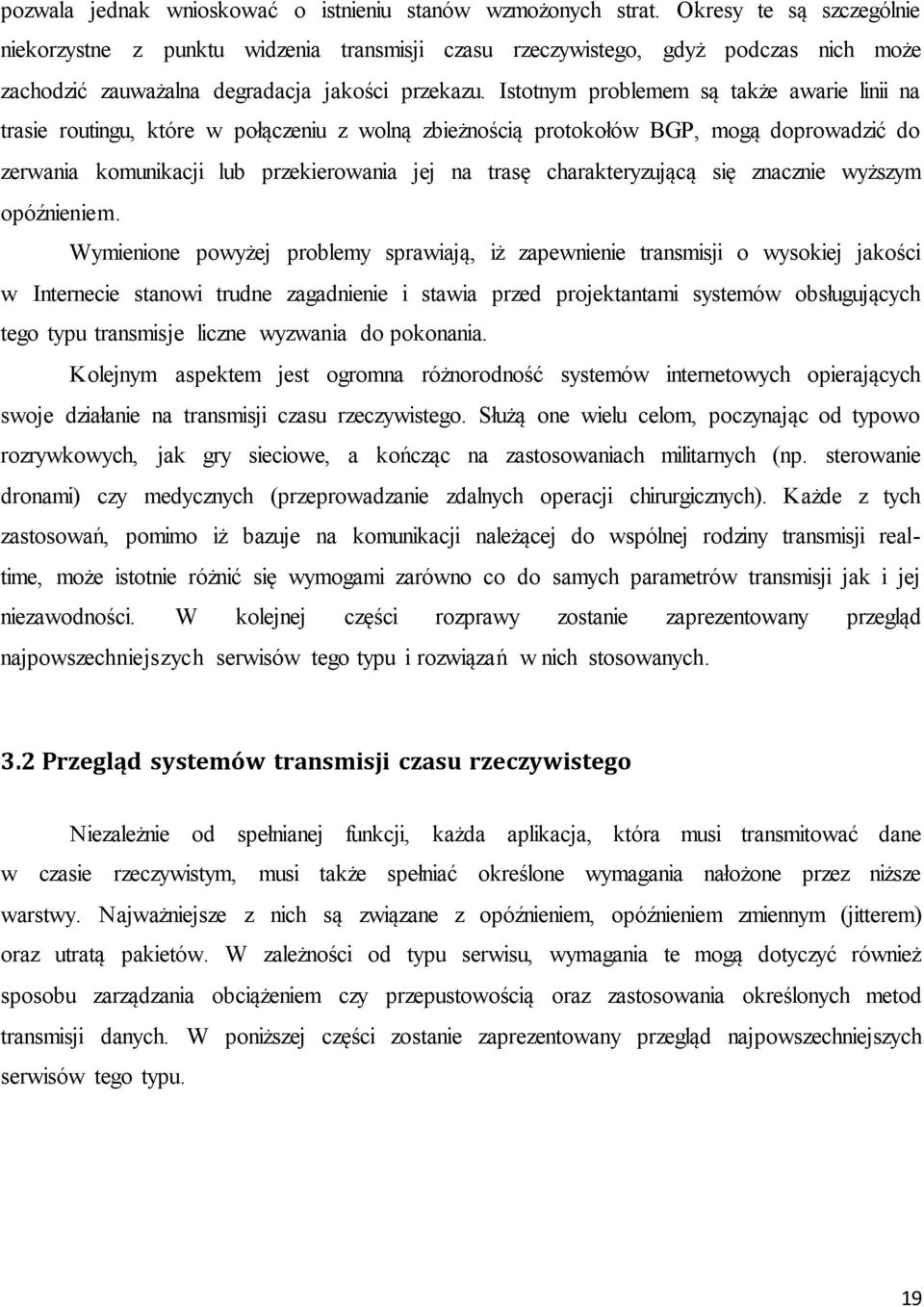 Istotnym problemem są także awarie linii na trasie routingu, które w połączeniu z wolną zbieżnością protokołów BGP, mogą doprowadzić do zerwania komunikacji lub przekierowania jej na trasę