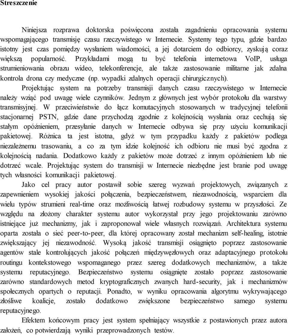 Przykładami mogą tu być telefonia internetowa VoIP, usługa strumieniowania obrazu wideo, telekonferencje, ale także zastosowanie militarne jak zdalna kontrola drona czy medyczne (np.