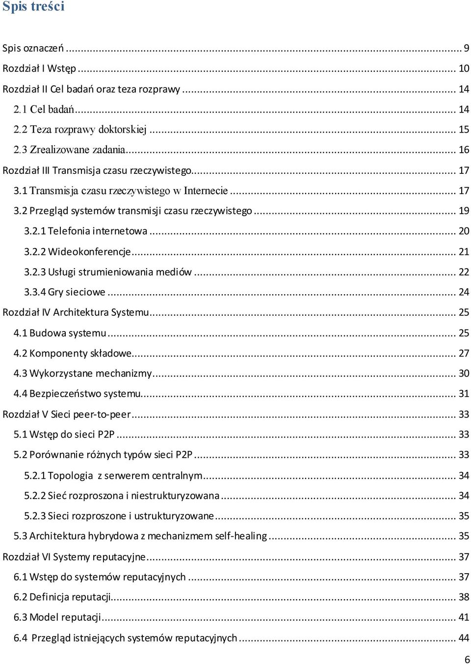 .. 20 3.2.2 Wideokonferencje... 21 3.2.3 Usługi strumieniowania mediów... 22 3.3.4 Gry sieciowe... 24 Rozdział IV Architektura Systemu... 25 4.1 Budowa systemu... 25 4.2 Komponenty składowe... 27 4.