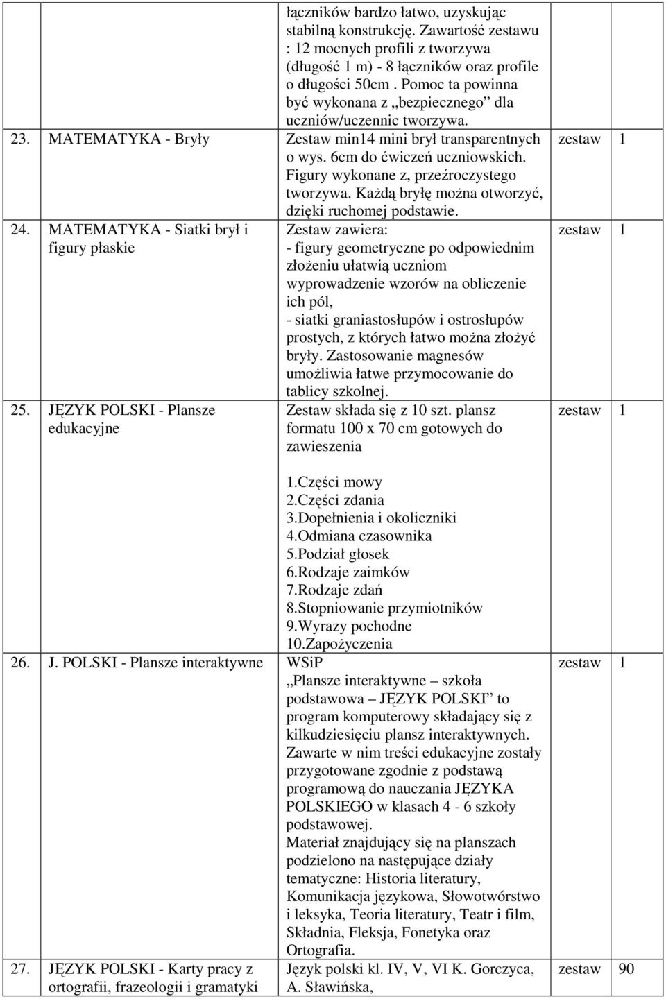 Figury wykonane z, przeźroczystego tworzywa. Każdą bryłę można otworzyć, dzięki ruchomej podstawie. 24. MATEMATYKA - Siatki brył i figury płaskie 25.