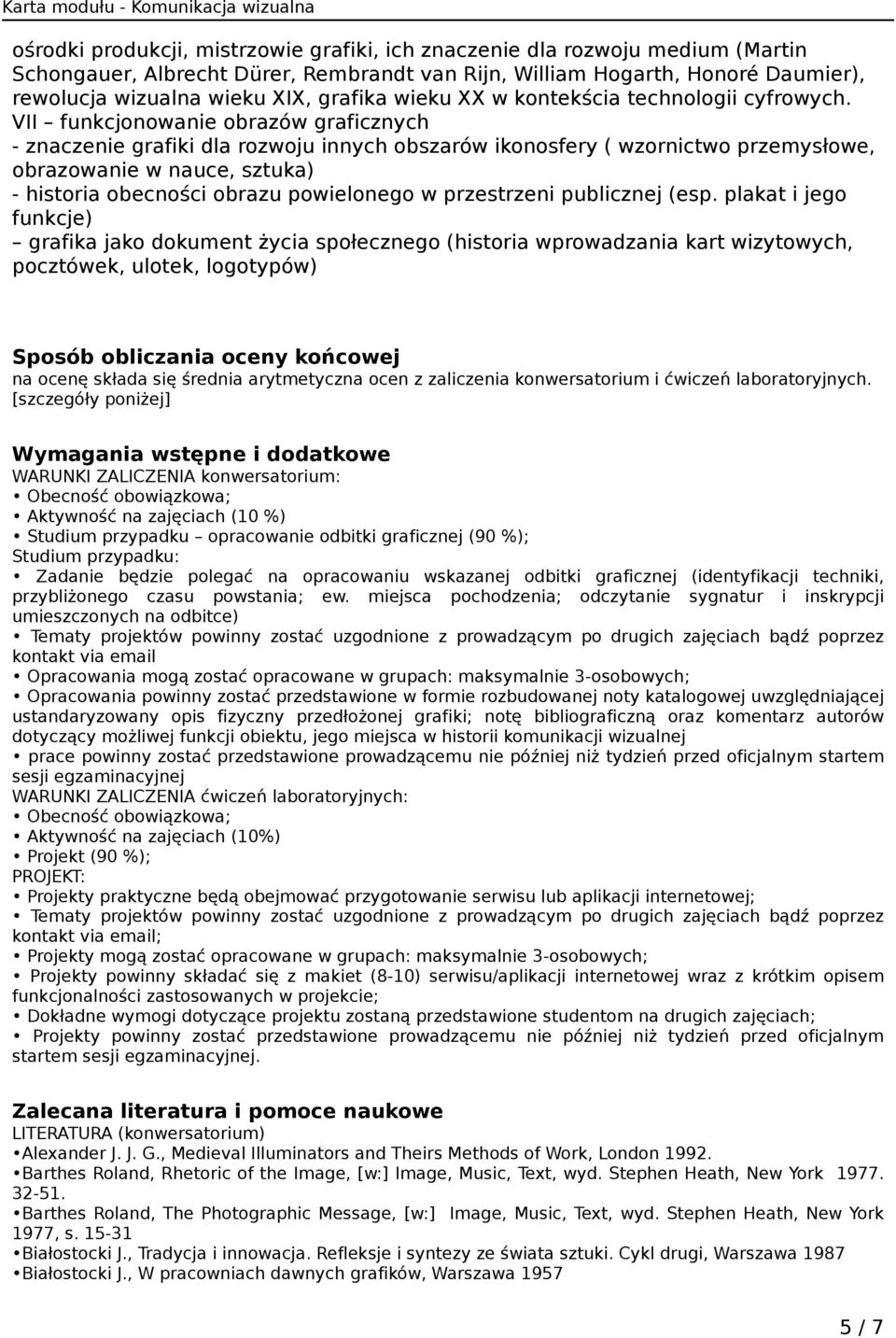 VII funkcjonowanie obrazów graficznych - znaczenie grafiki dla rozwoju innych obszarów ikonosfery ( wzornictwo przemysłowe, obrazowanie w nauce, sztuka) - historia obecności obrazu powielonego w