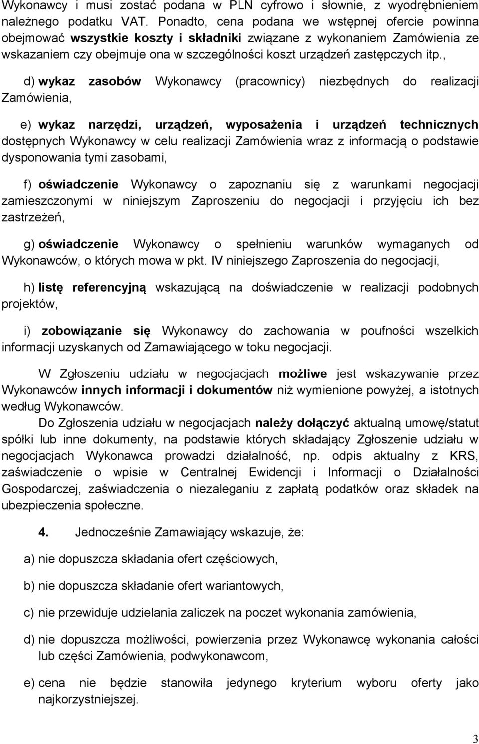 , d) wykaz zasobów Wykonawcy (pracownicy) niezbędnych do realizacji Zamówienia, e) wykaz narzędzi, urządzeń, wyposażenia i urządzeń technicznych dostępnych Wykonawcy w celu realizacji Zamówienia wraz