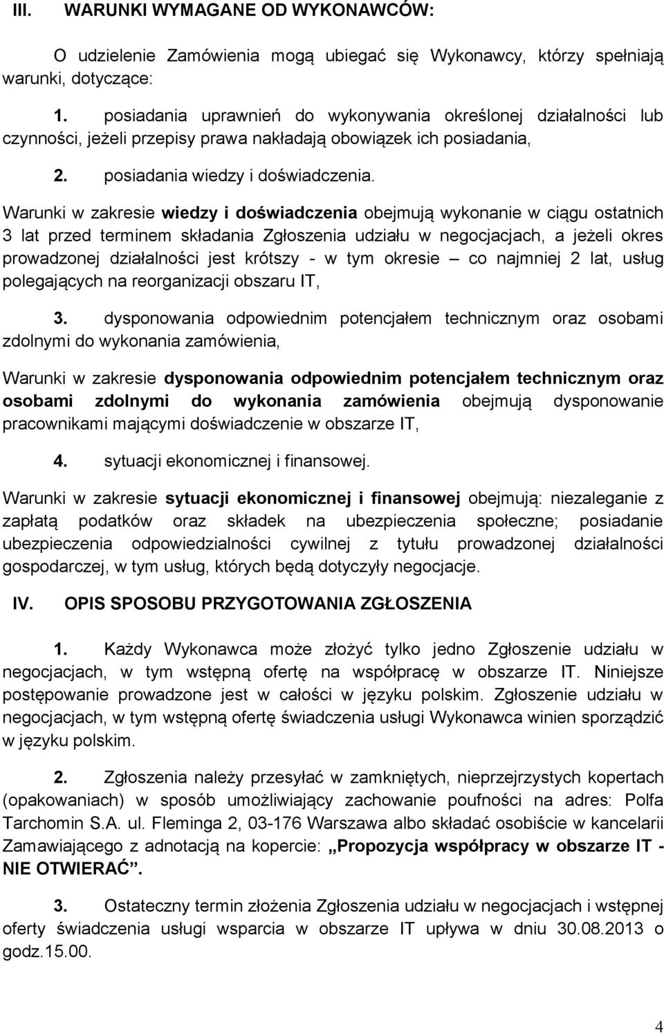 Warunki w zakresie wiedzy i doświadczenia obejmują wykonanie w ciągu ostatnich 3 lat przed terminem składania Zgłoszenia udziału w negocjacjach, a jeżeli okres prowadzonej działalności jest krótszy -