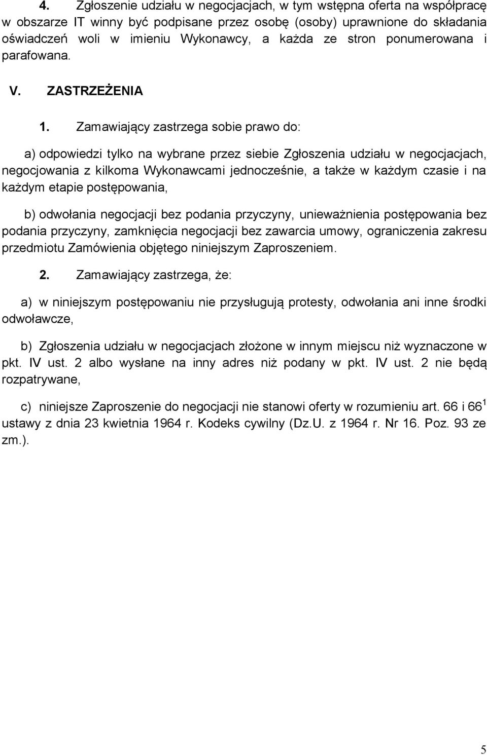 Zamawiający zastrzega sobie prawo do: a) odpowiedzi tylko na wybrane przez siebie Zgłoszenia udziału w negocjacjach, negocjowania z kilkoma Wykonawcami jednocześnie, a także w każdym czasie i na