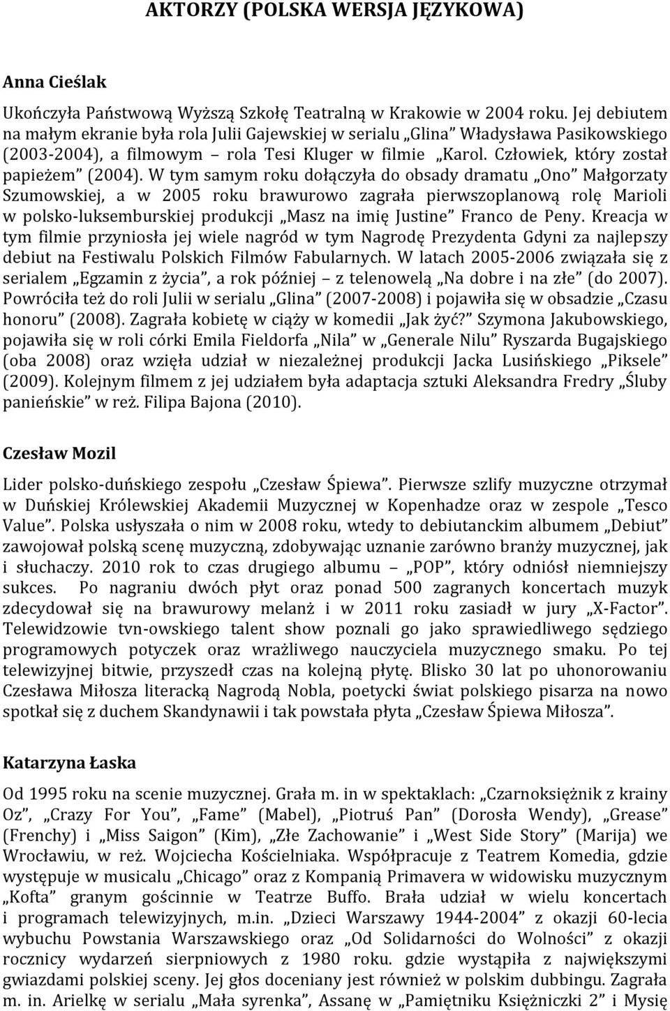 W tym samym roku dołączyła do obsady dramatu Ono Małgorzaty Szumowskiej, a w 2005 roku brawurowo zagrała pierwszoplanową rolę Marioli w polsko-luksemburskiej produkcji Masz na imię Justine Franco de