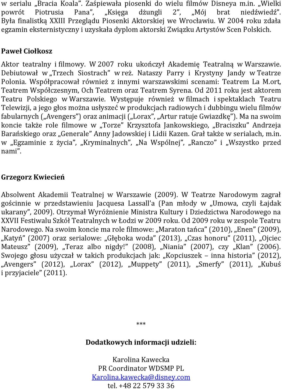 Paweł Ciołkosz Aktor teatralny i filmowy. W 2007 roku ukończył Akademię Teatralną w Warszawie. Debiutował w Trzech Siostrach w reż. Nataszy Parry i Krystyny Jandy w Teatrze Polonia.