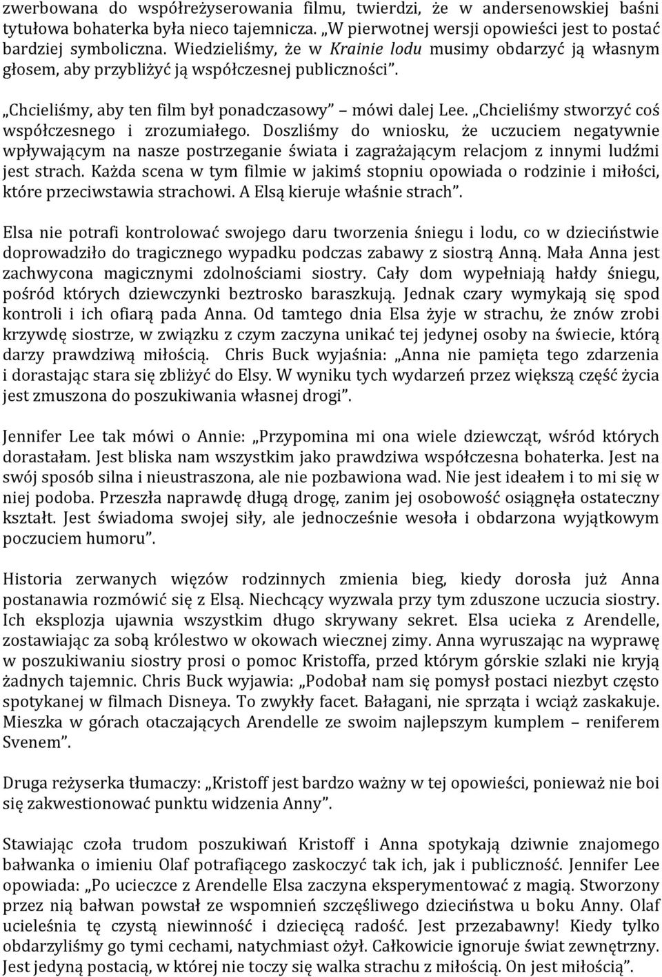 Chcieliśmy stworzyć coś współczesnego i zrozumiałego. Doszliśmy do wniosku, że uczuciem negatywnie wpływającym na nasze postrzeganie świata i zagrażającym relacjom z innymi ludźmi jest strach.