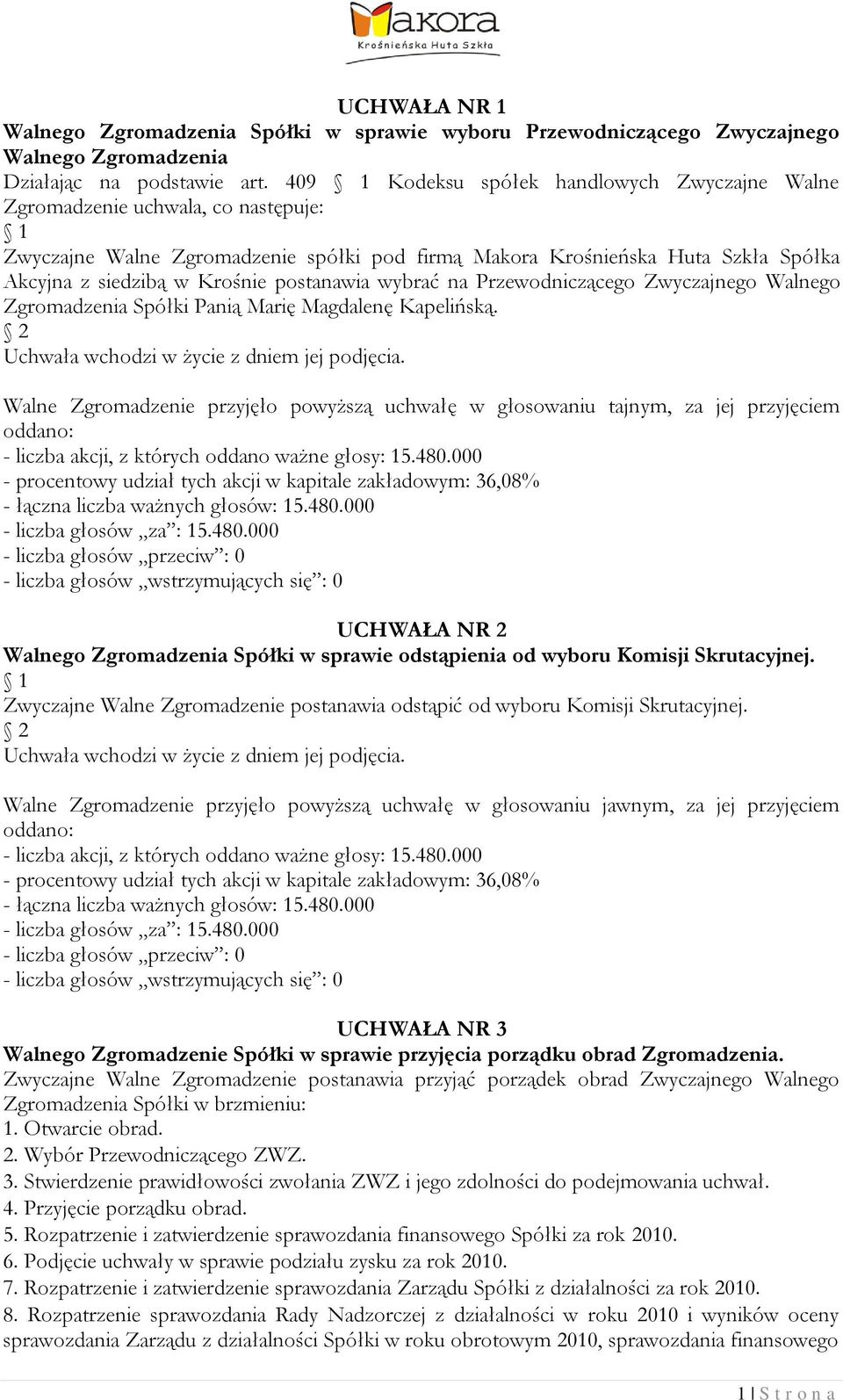 postanawia wybrać na Przewodniczącego Zwyczajnego Walnego Zgromadzenia Spółki Panią Marię Magdalenę Kapelińską.