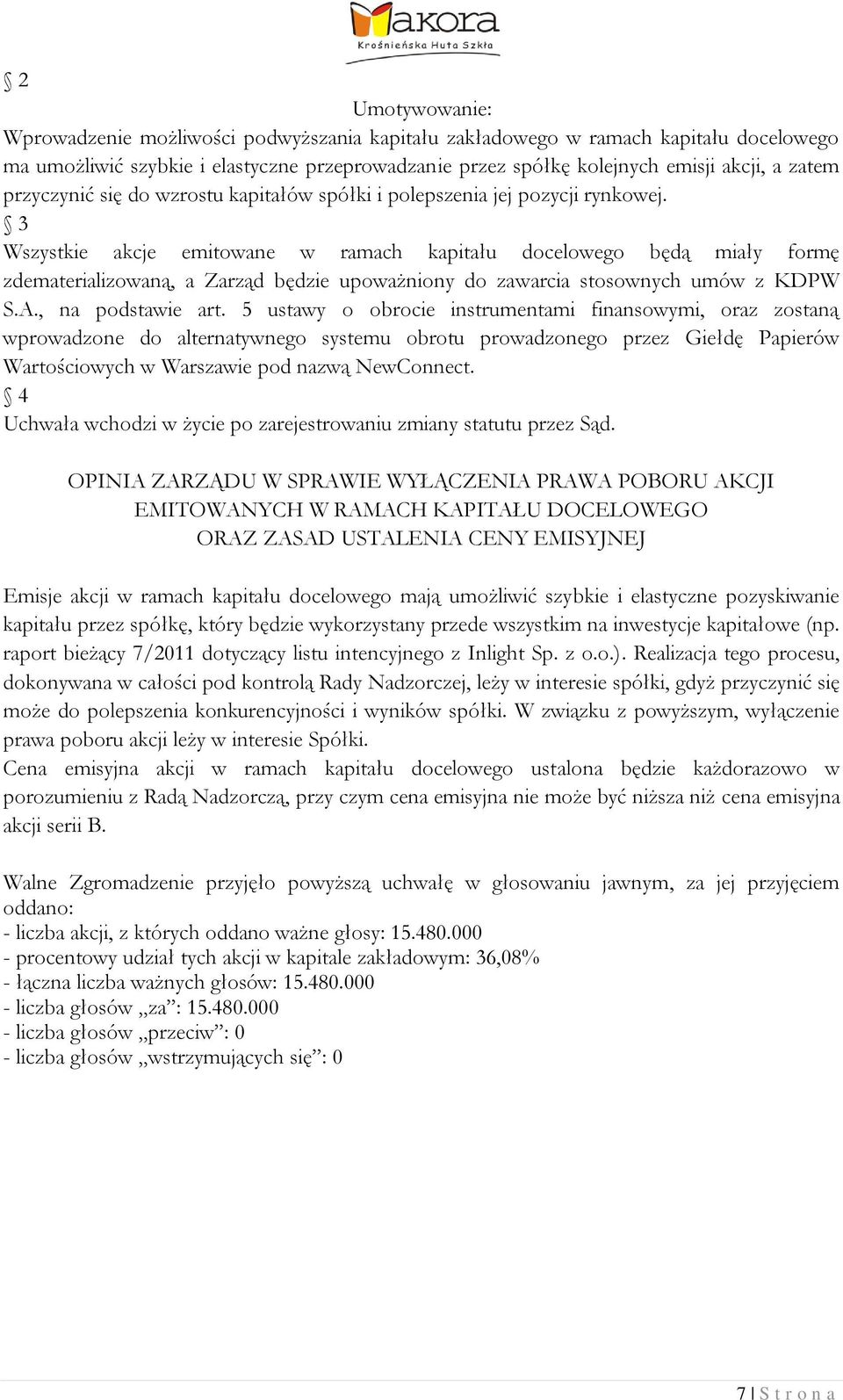 3 Wszystkie akcje emitowane w ramach kapitału docelowego będą miały formę zdematerializowaną, a Zarząd będzie upoważniony do zawarcia stosownych umów z KDPW S.A., na podstawie art.