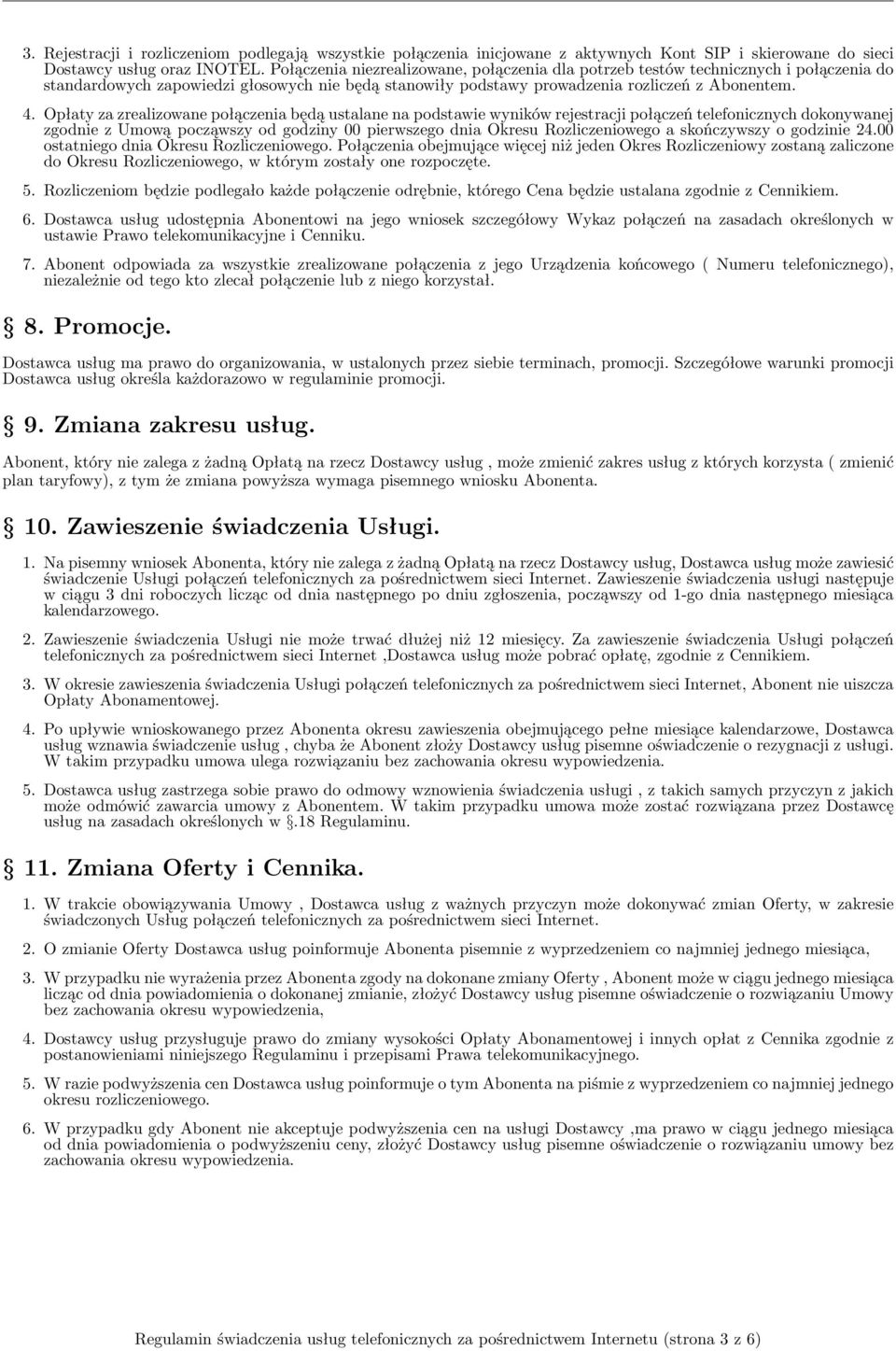 Opłaty za zrealizowane połączenia będą ustalane na podstawie wyników rejestracji połączeń telefonicznych dokonywanej zgodnie z Umową począwszy od godziny 00 pierwszego dnia Okresu Rozliczeniowego a