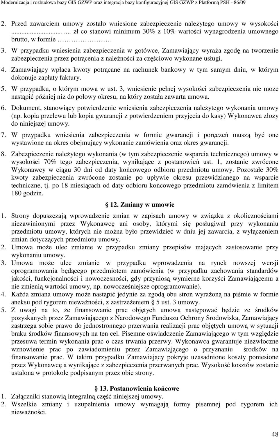 Zamawiający wpłaca kwoty potrącane na rachunek bankowy w tym samym dniu, w którym dokonuje zapłaty faktury. 5. W przypadku, o którym mowa w ust.
