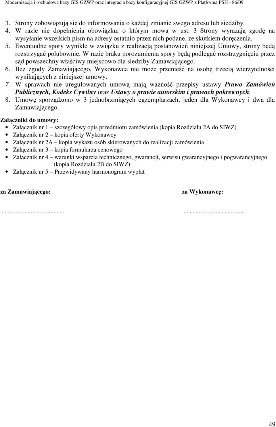 Ewentualne spory wynikłe w związku z realizacją postanowień niniejszej Umowy, strony będą rozstrzygać polubownie.