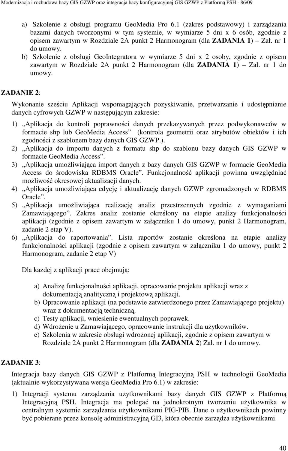 b) Szkolenie z obsługi GeoIntegratora w wymiarze 5 dni x 2 osoby, zgodnie z opisem zawartym w Rozdziale 2A punkt 2 Harmonogram (dla ZADANIA 1) Zał. nr 1 do umowy.