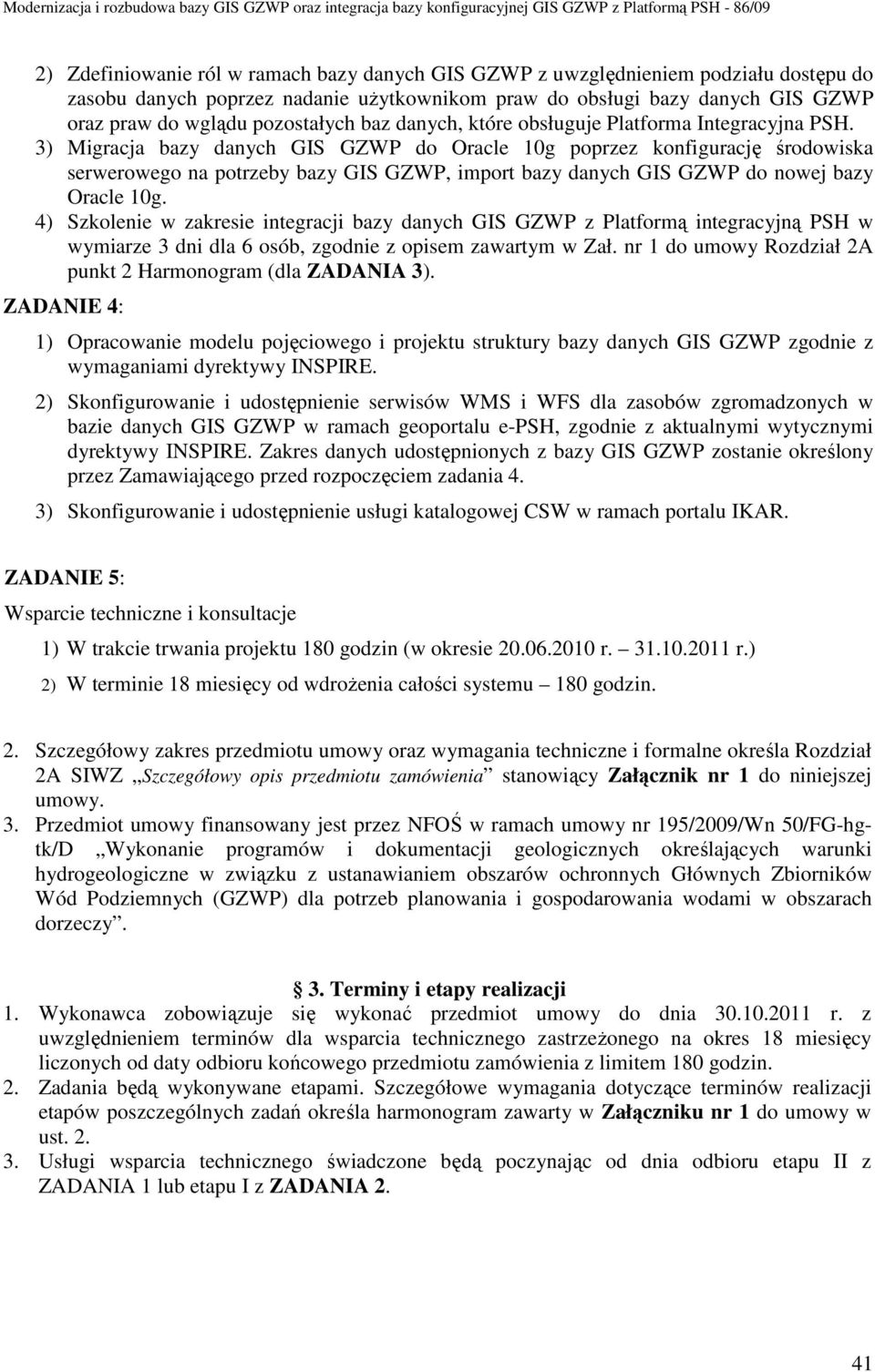 3) Migracja bazy danych GIS GZWP do Oracle 10g poprzez konfigurację środowiska serwerowego na potrzeby bazy GIS GZWP, import bazy danych GIS GZWP do nowej bazy Oracle 10g.