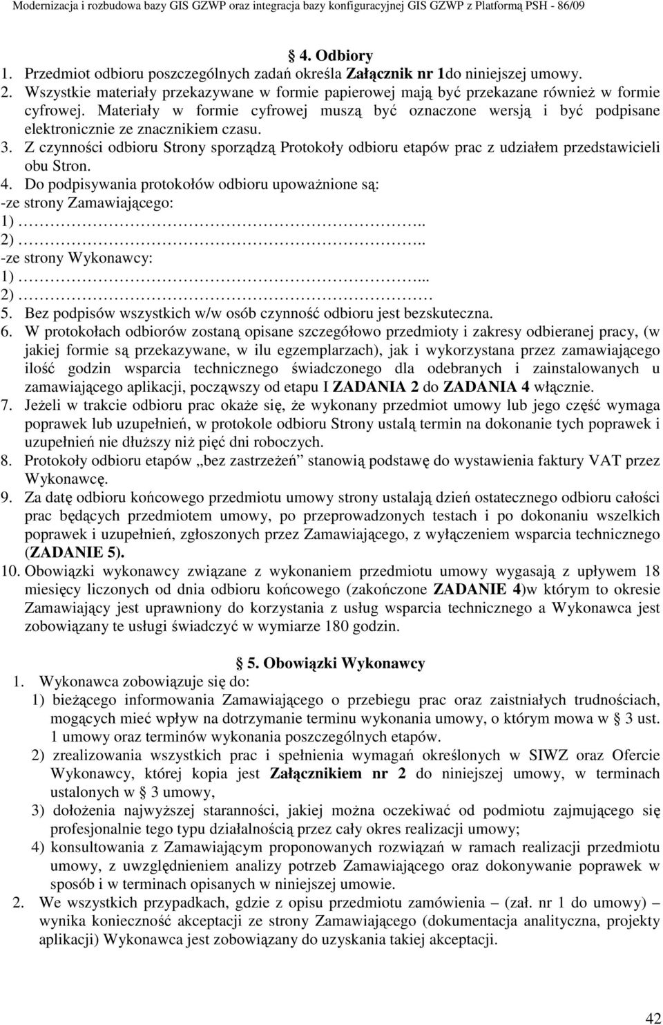 Z czynności odbioru Strony sporządzą Protokoły odbioru etapów prac z udziałem przedstawicieli obu Stron. 4. Do podpisywania protokołów odbioru upowaŝnione są: -ze strony Zamawiającego: 1).. 2).