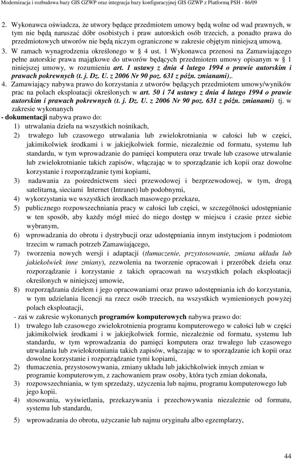 1 Wykonawca przenosi na Zamawiającego pełne autorskie prawa majątkowe do utworów będących przedmiotem umowy opisanym w 1 niniejszej umowy, w rozumieniu art.