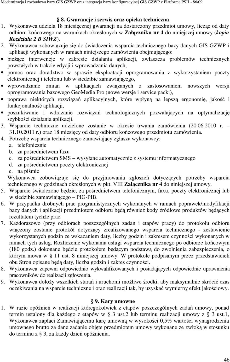 2. Wykonawca zobowiązuje się do świadczenia wsparcia technicznego bazy danych GIS GZWP i aplikacji wykonanych w ramach niniejszego zamówienia obejmującego: bieŝące interwencje w zakresie działania