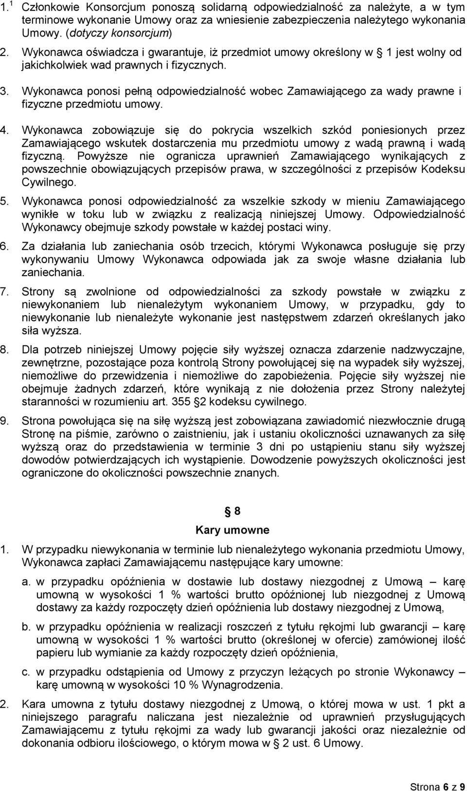 Wykonawca ponosi pełną odpowiedzialność wobec Zamawiającego za wady prawne i fizyczne przedmiotu umowy. 4.