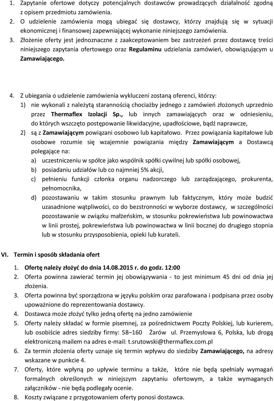 Złożenie oferty jest jednoznaczne z zaakceptowaniem bez zastrzeżeń przez dostawcę treści niniejszego zapytania ofertowego oraz Regulaminu udzielania zamówień, obowiązującym u Zamawiającego. 4.