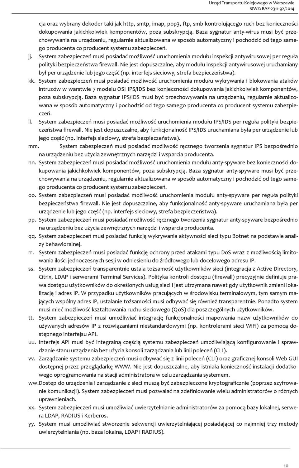 System zabezpieczeń musi posiadać możliwość uruchomienia modułu inspekcji antywirusowej per reguła polityki bezpieczeństwa firewall.