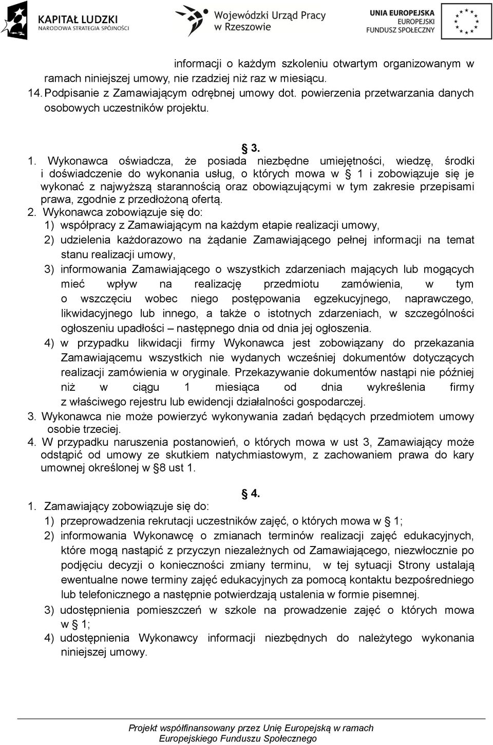 Wykonawca oświadcza, że posiada niezbędne umiejętności, wiedzę, środki i doświadczenie do wykonania usług, o których mowa w 1 i zobowiązuje się je wykonać z najwyższą starannością oraz obowiązującymi