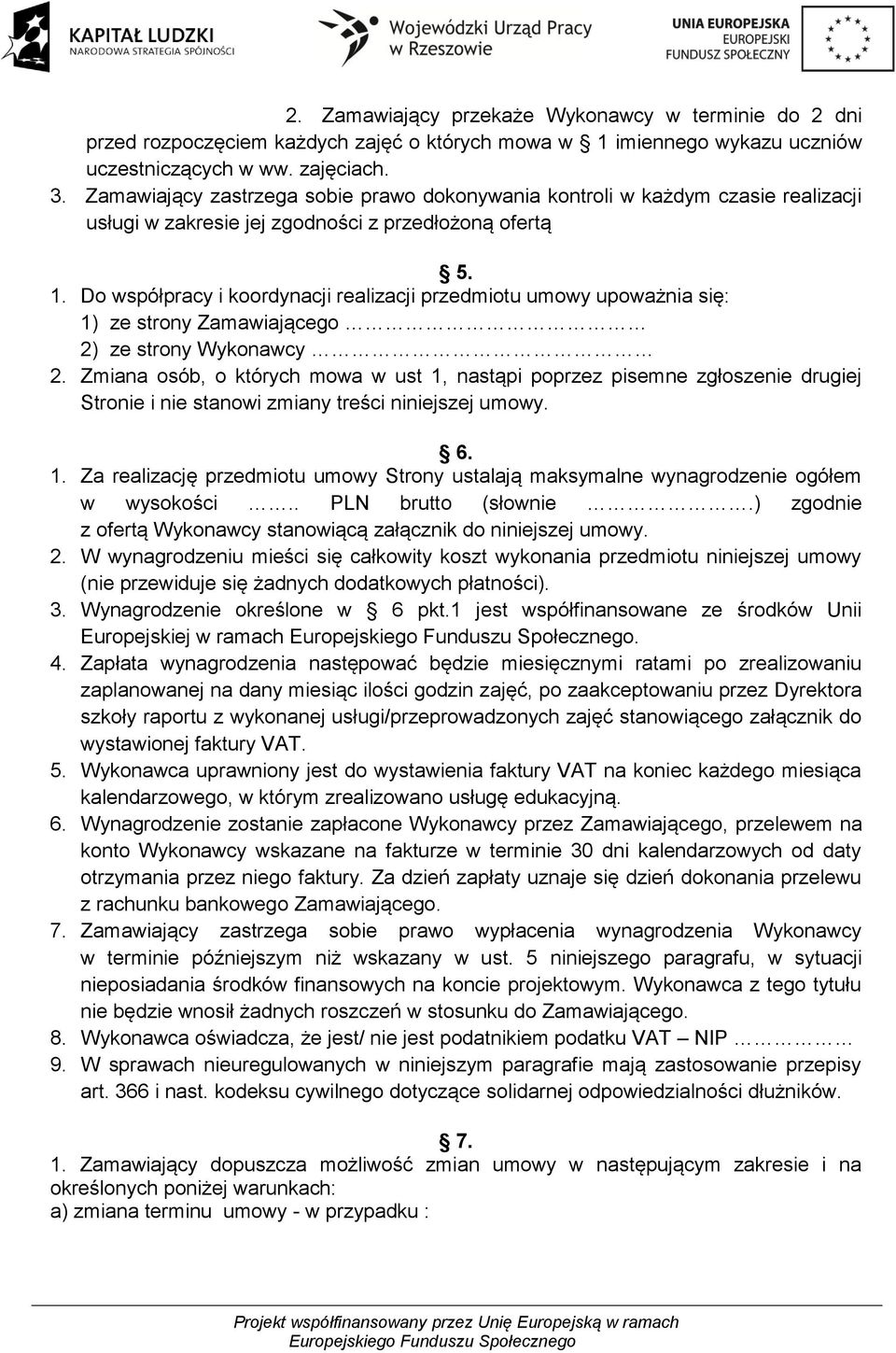 Do współpracy i koordynacji realizacji przedmiotu umowy upoważnia się: 1) ze strony Zamawiającego 2) ze strony Wykonawcy 2.