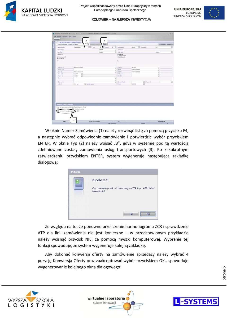 Po kilkukrotnym zatwierdzeniu przyciskiem ENTER, system wygeneruje następującą zakładkę dialogową: Ze względu na to, że ponowne przeliczenie harmonogramu ZCR i sprawdzenie ATP dla linii zamówienia