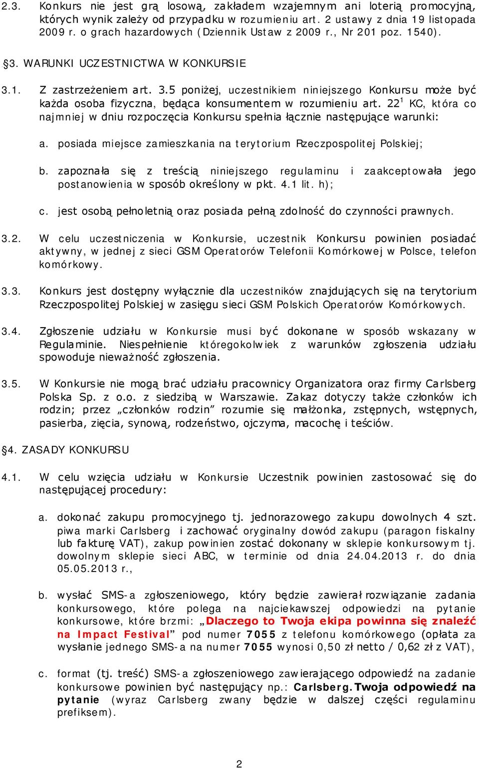 22 1 KC, która co najmniej w dniu rozpoczęcia Konkursu spełnia łącznie następujące warunki: a. posiada miejsce zamieszkania na terytorium Rzeczpospolitej Polskiej; b.