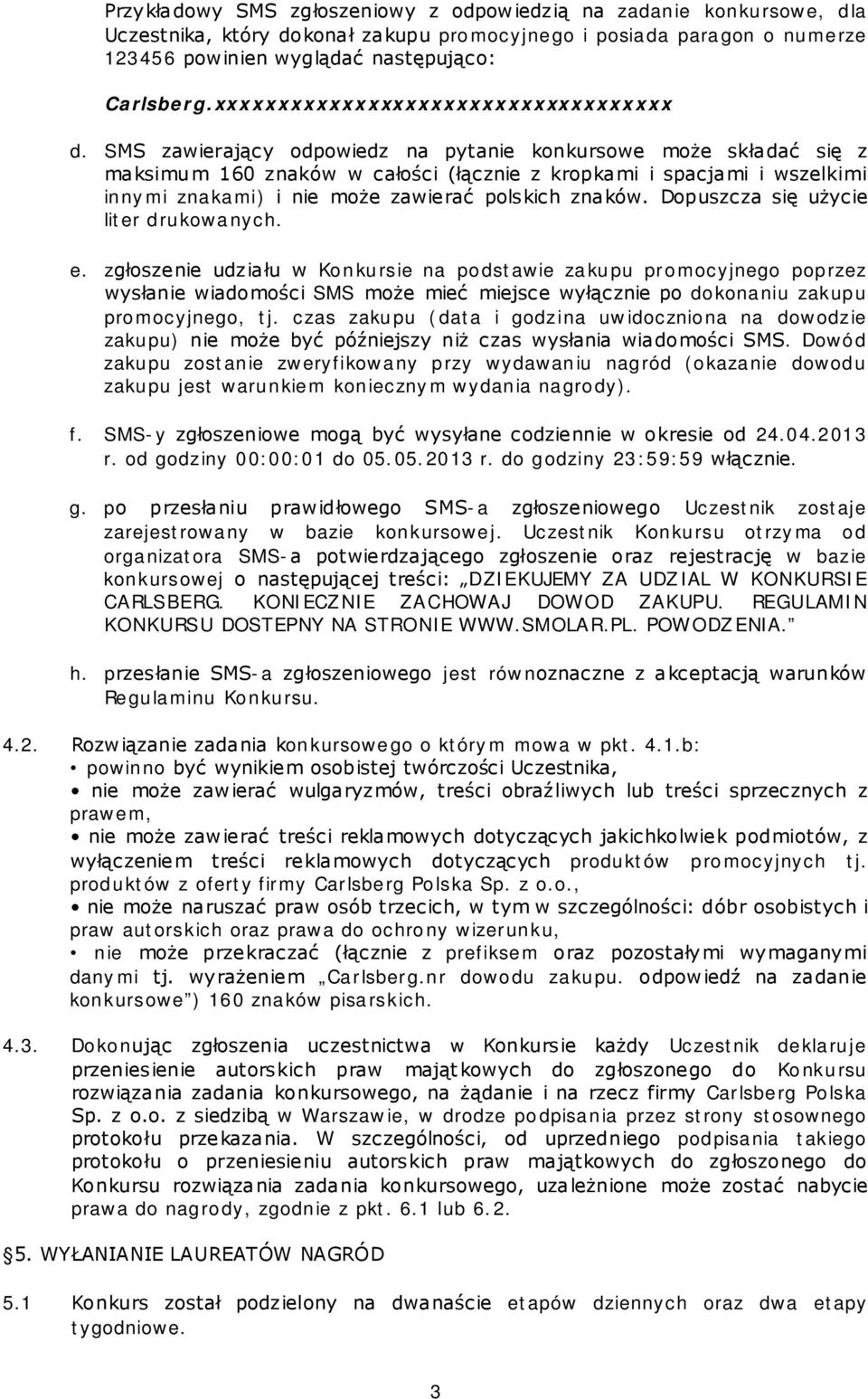 SMS zawierający odpowiedz na pytanie konkursowe może składać się z maksimum 160 znaków w całości (łącznie z kropkami i spacjami i wszelkimi innymi znakami) i nie może zawierać polskich znaków.