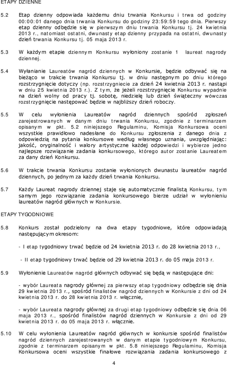 05 maja 2013 r. 5.3 W każdym etapie dziennym Konkursu wy łoniony zostanie 1 laureat nagrody dziennej. 5.4 Wyłanianie Laureatów nagród dziennych w Konkursie, będzie odbywać się na bieżąco w trakcie trwania Konkursu tj.