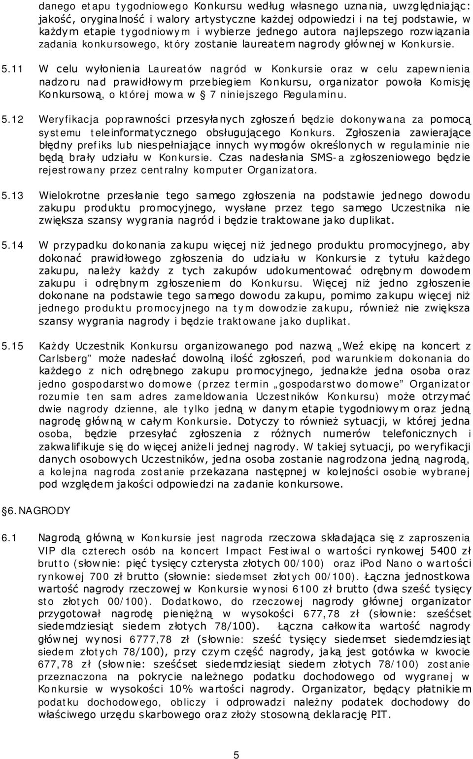 11 W celu wyłonienia Laureatów nagród w Konkursie oraz w celu zapewnienia nadzoru nad prawidłowym przebiegiem Konkursu, organizator powoła Komisję Konkursową, o której mowa w 7 niniejszego Regulaminu.