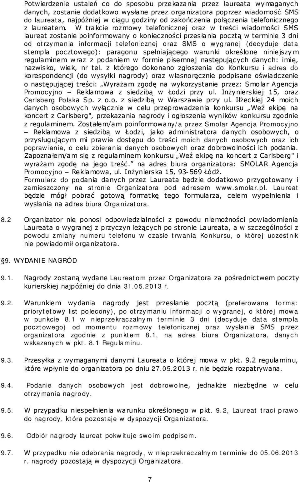 W trakcie rozmowy telefonicznej oraz w treści wiadomości SMS laureat zostanie poinformowany o konieczności przesłania pocztą w terminie 3 dni od otrzymania informacji telefonicznej oraz SMS o