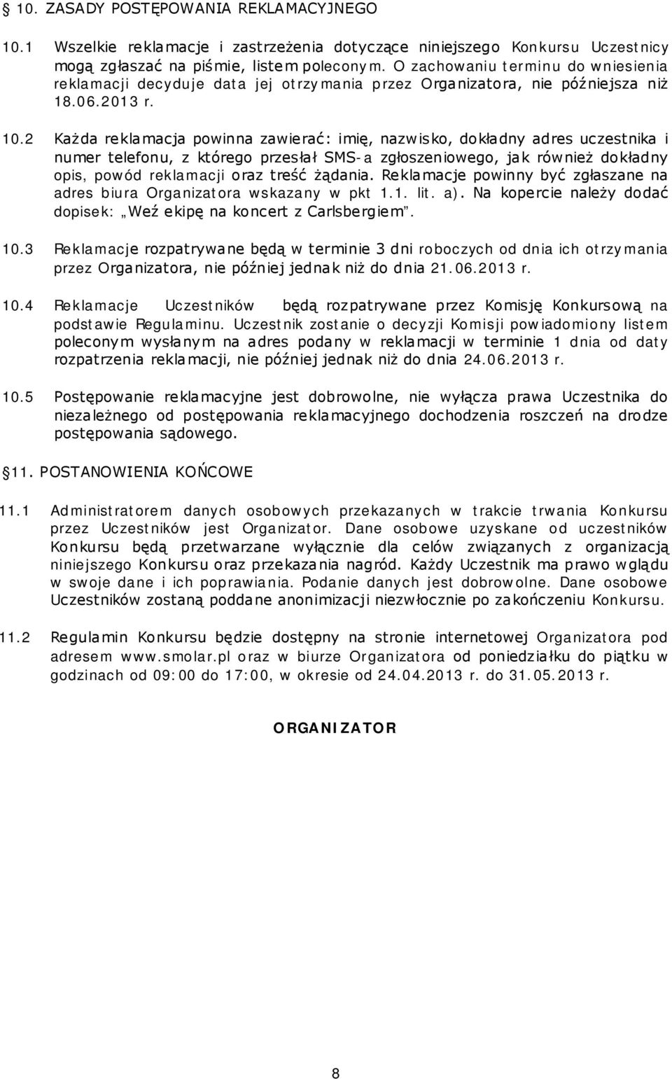 2 Każda reklamacja powinna zawierać: imię, nazwisko, dokładny adres uczestnika i numer telefonu, z którego przesłał SMS-a zgłoszeniowego, jak również dokładny opis, powód reklamacji oraz treść