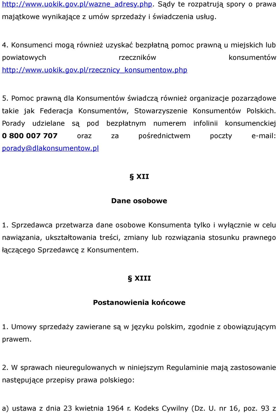 Pomoc prawną dla Konsumentów świadczą również organizacje pozarządowe takie jak Federacja Konsumentów, Stowarzyszenie Konsumentów Polskich.