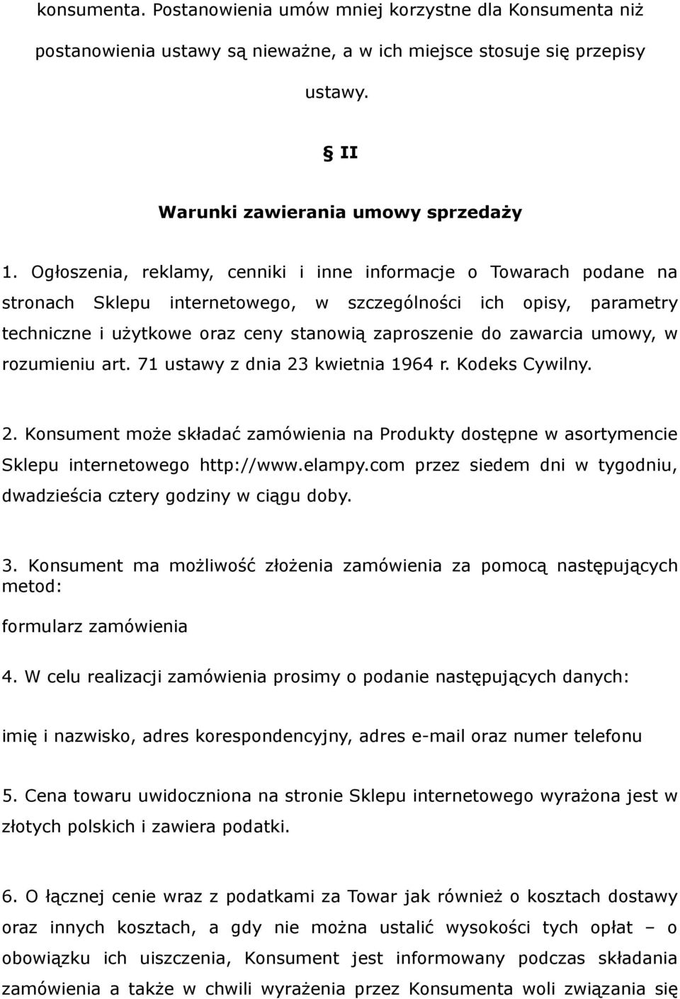 zawarcia umowy, w rozumieniu art. 71 ustawy z dnia 23 kwietnia 1964 r. Kodeks Cywilny. 2. Konsument może składać zamówienia na Produkty dostępne w asortymencie Sklepu internetowego http://www.elampy.