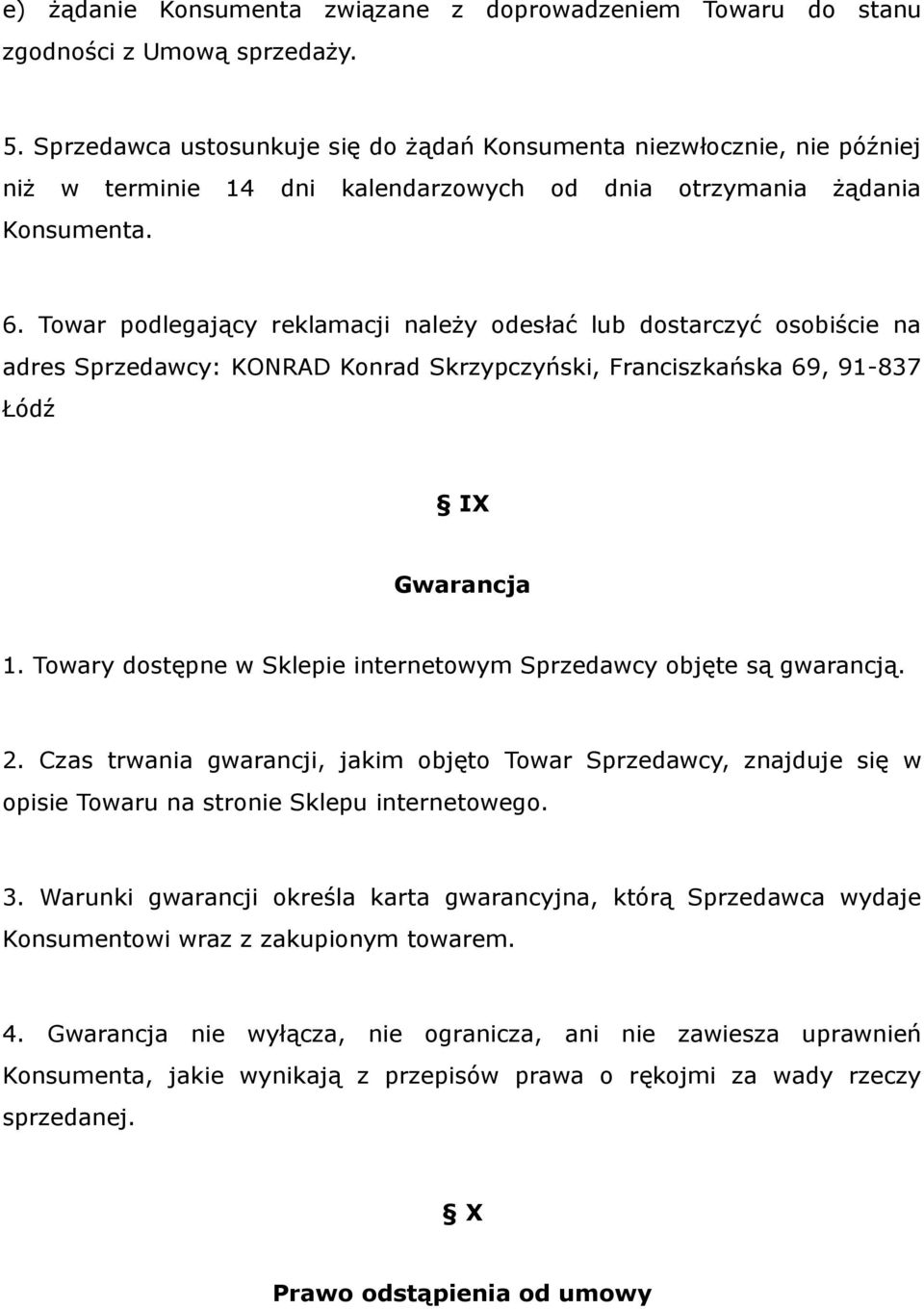 Towar podlegający reklamacji należy odesłać lub dostarczyć osobiście na adres Sprzedawcy: KONRAD Konrad Skrzypczyński, Franciszkańska 69, 91-837 Łódź IX Gwarancja 1.